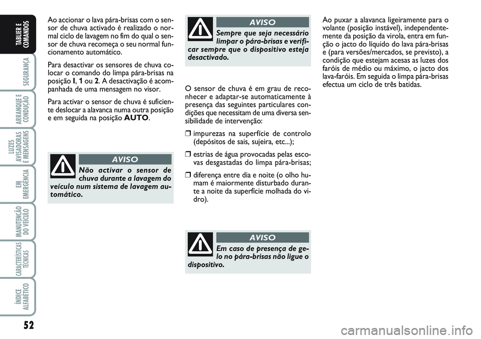 FIAT SCUDO 2012 Manual de Uso e Manutenção (in Portuguese) 52
SEGURANÇA
ARRANQUE E
CONDUÇÃO
LUZES
AVISADORAS
E MENSAGENS
EM
EMERGÊNCIA
MANUTENÇÃO
DO VEÍCULO
CARACTERÍSTICAS
TÉCNICAS
ÍNDICE
ALFABÉTICO
TABLIER E
COMANDOS
Ao accionar o lava pára-bri FIAT SCUDO 2012 Manual de Uso e Manutenção (in Portuguese) 52
SEGURANÇA
ARRANQUE E
CONDUÇÃO
LUZES
AVISADORAS
E MENSAGENS
EM
EMERGÊNCIA
MANUTENÇÃO
DO VEÍCULO
CARACTERÍSTICAS
TÉCNICAS
ÍNDICE
ALFABÉTICO
TABLIER E
COMANDOS
Ao accionar o lava pára-bri