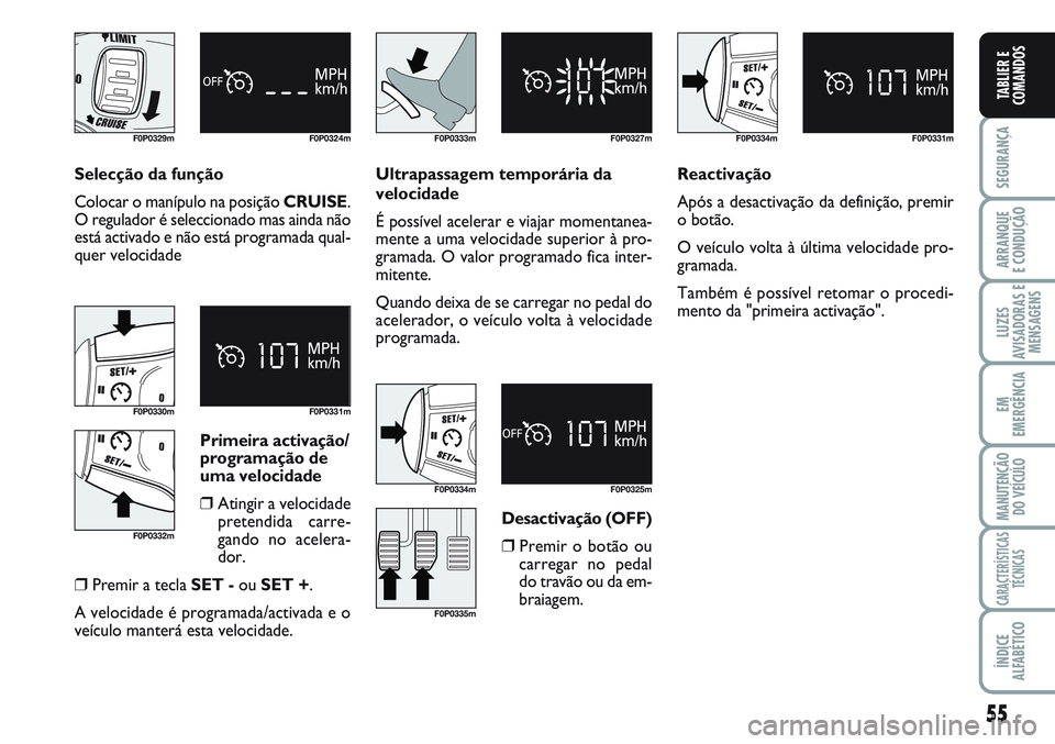 FIAT SCUDO 2012 Manual de Uso e Manutenção (in Portuguese) 55
SEGURANÇA
ARRANQUE
E CONDUÇÃO
LUZES
AVISADORAS E
MENSAGENS
EM
EMERGÊNCIA
MANUTENÇÃO
DO VEÍCULO
CARACTERÍSTICAS
TÉCNICAS
ÍNDICE
ALFABÉTICO
TABLIER E
COMANDOS
F0P0329m F0P0324m
F0P0330m F0 FIAT SCUDO 2012 Manual de Uso e Manutenção (in Portuguese) 55
SEGURANÇA
ARRANQUE
E CONDUÇÃO
LUZES
AVISADORAS E
MENSAGENS
EM
EMERGÊNCIA
MANUTENÇÃO
DO VEÍCULO
CARACTERÍSTICAS
TÉCNICAS
ÍNDICE
ALFABÉTICO
TABLIER E
COMANDOS
F0P0329m F0P0324m
F0P0330m F0