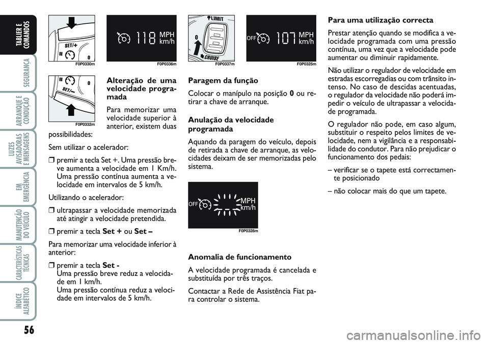 FIAT SCUDO 2012 Manual de Uso e Manutenção (in Portuguese) 56
SEGURANÇA
ARRANQUE E
CONDUÇÃO
LUZES
AVISADORAS
E MENSAGENS
EM
EMERGÊNCIA
MANUTENÇÃO
DO VEÍCULO
CARACTERÍSTICAS
TÉCNICAS
ÍNDICE
ALFABÉTICO
TABLIER E
COMANDOS
F0P0330m F0P0336mF0P0337m F0 FIAT SCUDO 2012 Manual de Uso e Manutenção (in Portuguese) 56
SEGURANÇA
ARRANQUE E
CONDUÇÃO
LUZES
AVISADORAS
E MENSAGENS
EM
EMERGÊNCIA
MANUTENÇÃO
DO VEÍCULO
CARACTERÍSTICAS
TÉCNICAS
ÍNDICE
ALFABÉTICO
TABLIER E
COMANDOS
F0P0330m F0P0336mF0P0337m F0