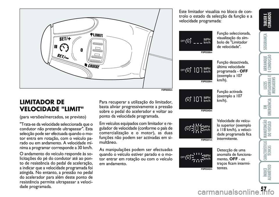 FIAT SCUDO 2012 Manual de Uso e Manutenção (in Portuguese) 57
SEGURANÇA
ARRANQUE
E CONDUÇÃO
LUZES
AVISADORAS E
MENSAGENS
EM
EMERGÊNCIA
MANUTENÇÃO
DO VEÍCULO
CARACTERÍSTICAS
TÉCNICAS
ÍNDICE
ALFABÉTICO
TABLIER E
COMANDOS
F0P0055m
F0P0338m
F0P0339m
F0 FIAT SCUDO 2012 Manual de Uso e Manutenção (in Portuguese) 57
SEGURANÇA
ARRANQUE
E CONDUÇÃO
LUZES
AVISADORAS E
MENSAGENS
EM
EMERGÊNCIA
MANUTENÇÃO
DO VEÍCULO
CARACTERÍSTICAS
TÉCNICAS
ÍNDICE
ALFABÉTICO
TABLIER E
COMANDOS
F0P0055m
F0P0338m
F0P0339m
F0