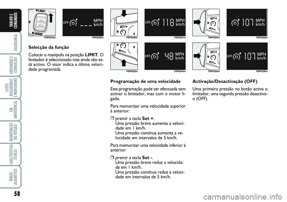 FIAT SCUDO 2012 Manual de Uso e Manutenção (in Portuguese) 58
SEGURANÇA
ARRANQUE E
CONDUÇÃO
LUZES
AVISADORAS
E MENSAGENS
EM
EMERGÊNCIA
MANUTENÇÃO
DO VEÍCULO
CARACTERÍSTICAS
TÉCNICAS
ÍNDICE
ALFABÉTICO
TABLIER E
COMANDOS
F0P0343m F0P0338mF0P0330m
F0 FIAT SCUDO 2012 Manual de Uso e Manutenção (in Portuguese) 58
SEGURANÇA
ARRANQUE E
CONDUÇÃO
LUZES
AVISADORAS
E MENSAGENS
EM
EMERGÊNCIA
MANUTENÇÃO
DO VEÍCULO
CARACTERÍSTICAS
TÉCNICAS
ÍNDICE
ALFABÉTICO
TABLIER E
COMANDOS
F0P0343m F0P0338mF0P0330m
F0