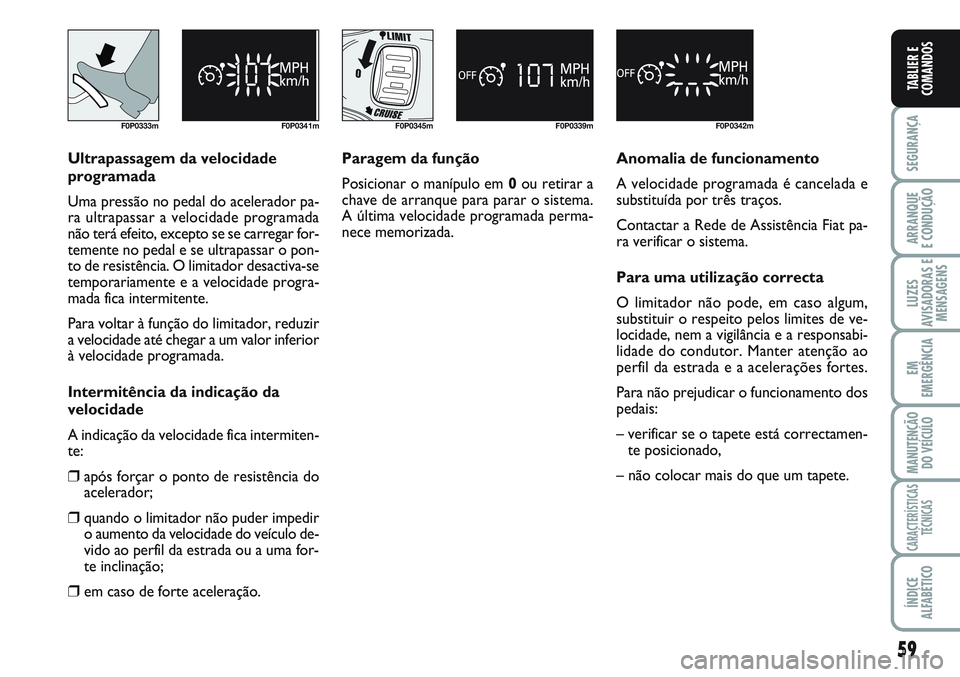 FIAT SCUDO 2012 Manual de Uso e Manutenção (in Portuguese) 59
SEGURANÇA
ARRANQUE
E CONDUÇÃO
LUZES
AVISADORAS E
MENSAGENS
EM
EMERGÊNCIA
MANUTENÇÃO
DO VEÍCULO
CARACTERÍSTICAS
TÉCNICAS
ÍNDICE
ALFABÉTICO
TABLIER E
COMANDOS
F0P0333m F0P0341mF0P0345m F0P FIAT SCUDO 2012 Manual de Uso e Manutenção (in Portuguese) 59
SEGURANÇA
ARRANQUE
E CONDUÇÃO
LUZES
AVISADORAS E
MENSAGENS
EM
EMERGÊNCIA
MANUTENÇÃO
DO VEÍCULO
CARACTERÍSTICAS
TÉCNICAS
ÍNDICE
ALFABÉTICO
TABLIER E
COMANDOS
F0P0333m F0P0341mF0P0345m F0P