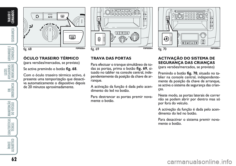 FIAT SCUDO 2012 Manual de Uso e Manutenção (in Portuguese) 62
SEGURANÇA
ARRANQUE E
CONDUÇÃO
LUZES
AVISADORAS
E MENSAGENS
EM
EMERGÊNCIA
MANUTENÇÃO
DO VEÍCULO
CARACTERÍSTICAS
TÉCNICAS
ÍNDICE
ALFABÉTICO
TABLIER E
COMANDOS
ÓCULO TRASEIRO TÉRMICO
(pa FIAT SCUDO 2012 Manual de Uso e Manutenção (in Portuguese) 62
SEGURANÇA
ARRANQUE E
CONDUÇÃO
LUZES
AVISADORAS
E MENSAGENS
EM
EMERGÊNCIA
MANUTENÇÃO
DO VEÍCULO
CARACTERÍSTICAS
TÉCNICAS
ÍNDICE
ALFABÉTICO
TABLIER E
COMANDOS
ÓCULO TRASEIRO TÉRMICO
(pa