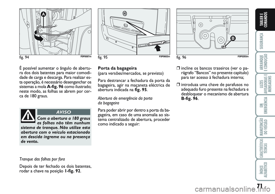 FIAT SCUDO 2012 Manual de Uso e Manutenção (in Portuguese) 71
SEGURANÇA
ARRANQUE
E CONDUÇÃO
LUZES
AVISADORAS E
MENSAGENS
EM
EMERGÊNCIA
MANUTENÇÃO
DO VEÍCULO
CARACTERÍSTICAS
TÉCNICAS
ÍNDICE
ALFABÉTICO
TABLIER E
COMANDOS
É possível aumentar o ângu FIAT SCUDO 2012 Manual de Uso e Manutenção (in Portuguese) 71
SEGURANÇA
ARRANQUE
E CONDUÇÃO
LUZES
AVISADORAS E
MENSAGENS
EM
EMERGÊNCIA
MANUTENÇÃO
DO VEÍCULO
CARACTERÍSTICAS
TÉCNICAS
ÍNDICE
ALFABÉTICO
TABLIER E
COMANDOS
É possível aumentar o ângu