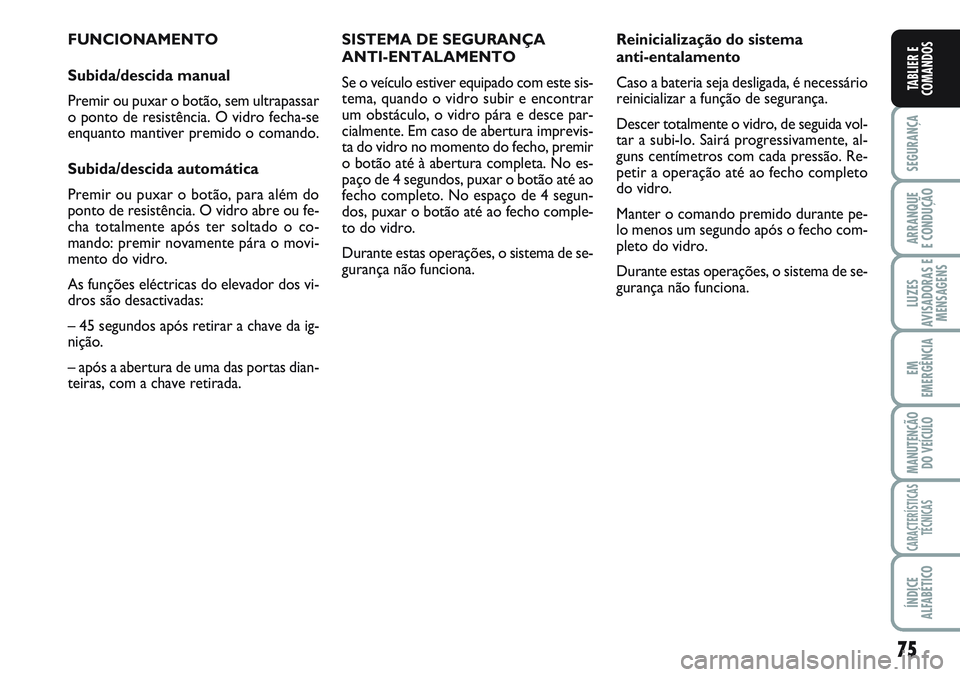 FIAT SCUDO 2012 Manual de Uso e Manutenção (in Portuguese) 75
SEGURANÇA
ARRANQUE
E CONDUÇÃO
LUZES
AVISADORAS E
MENSAGENS
EM
EMERGÊNCIA
MANUTENÇÃO
DO VEÍCULO
CARACTERÍSTICAS
TÉCNICAS
ÍNDICE
ALFABÉTICO
TABLIER E
COMANDOS
FUNCIONAMENTO
Subida/descida FIAT SCUDO 2012 Manual de Uso e Manutenção (in Portuguese) 75
SEGURANÇA
ARRANQUE
E CONDUÇÃO
LUZES
AVISADORAS E
MENSAGENS
EM
EMERGÊNCIA
MANUTENÇÃO
DO VEÍCULO
CARACTERÍSTICAS
TÉCNICAS
ÍNDICE
ALFABÉTICO
TABLIER E
COMANDOS
FUNCIONAMENTO
Subida/descida