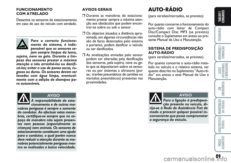 FIAT SCUDO 2012 Manual de Uso e Manutenção (in Portuguese) 89
SEGURANÇA
ARRANQUE E
CONDUÇÃO
LUZES
AVISADORAS
E MENSAGENS
EM
EMERGÊNCIA
MANUTENÇÃO
DO VEÍCULO
CARACTERÍSTICAS
TÉCNICAS
ÍNDICE
ALFABÉTICO
TABLIER E
COMANDOS
AVISOS GERAIS
❒Durante as FIAT SCUDO 2012 Manual de Uso e Manutenção (in Portuguese) 89
SEGURANÇA
ARRANQUE E
CONDUÇÃO
LUZES
AVISADORAS
E MENSAGENS
EM
EMERGÊNCIA
MANUTENÇÃO
DO VEÍCULO
CARACTERÍSTICAS
TÉCNICAS
ÍNDICE
ALFABÉTICO
TABLIER E
COMANDOS
AVISOS GERAIS
❒Durante as