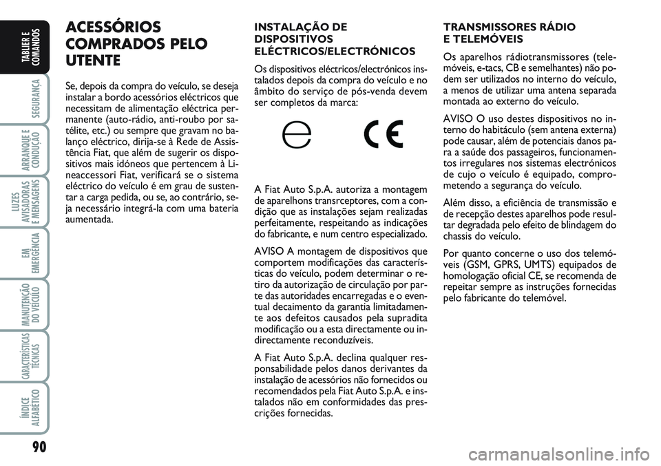 FIAT SCUDO 2012 Manual de Uso e Manutenção (in Portuguese) 90
SEGURANÇA
ARRANQUE E
CONDUÇÃO
LUZES
AVISADORAS
E MENSAGENS
EM
EMERGÊNCIA
MANUTENÇÃO
DO VEÍCULO
CARACTERÍSTICAS
TÉCNICAS
ÍNDICE
ALFABÉTICO
TABLIER E
COMANDOS
TRANSMISSORES RÁDIO
E TELEM FIAT SCUDO 2012 Manual de Uso e Manutenção (in Portuguese) 90
SEGURANÇA
ARRANQUE E
CONDUÇÃO
LUZES
AVISADORAS
E MENSAGENS
EM
EMERGÊNCIA
MANUTENÇÃO
DO VEÍCULO
CARACTERÍSTICAS
TÉCNICAS
ÍNDICE
ALFABÉTICO
TABLIER E
COMANDOS
TRANSMISSORES RÁDIO
E TELEM