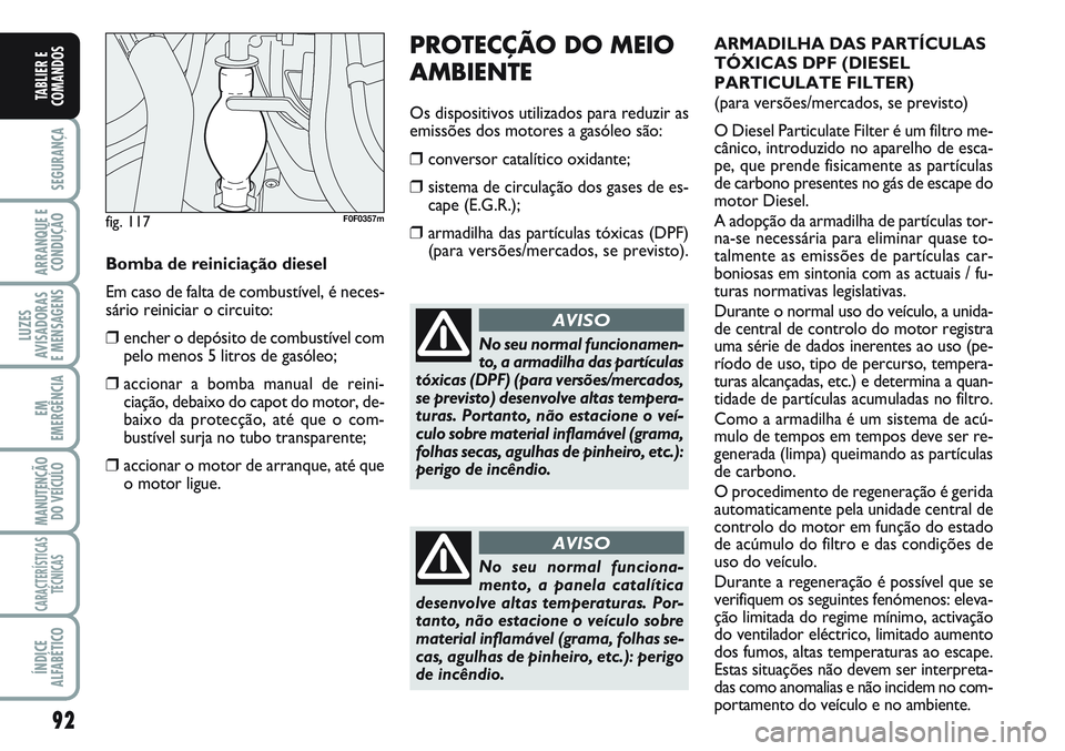 FIAT SCUDO 2012 Manual de Uso e Manutenção (in Portuguese) 92
SEGURANÇA
ARRANQUE E
CONDUÇÃO
LUZES
AVISADORAS
E MENSAGENS
EM
EMERGÊNCIA
MANUTENÇÃO
DO VEÍCULO
CARACTERÍSTICAS
TÉCNICAS
ÍNDICE
ALFABÉTICO
TABLIER E
COMANDOS
PROTECÇÃO DO MEIO
AMBIENTE FIAT SCUDO 2012 Manual de Uso e Manutenção (in Portuguese) 92
SEGURANÇA
ARRANQUE E
CONDUÇÃO
LUZES
AVISADORAS
E MENSAGENS
EM
EMERGÊNCIA
MANUTENÇÃO
DO VEÍCULO
CARACTERÍSTICAS
TÉCNICAS
ÍNDICE
ALFABÉTICO
TABLIER E
COMANDOS
PROTECÇÃO DO MEIO
AMBIENTE