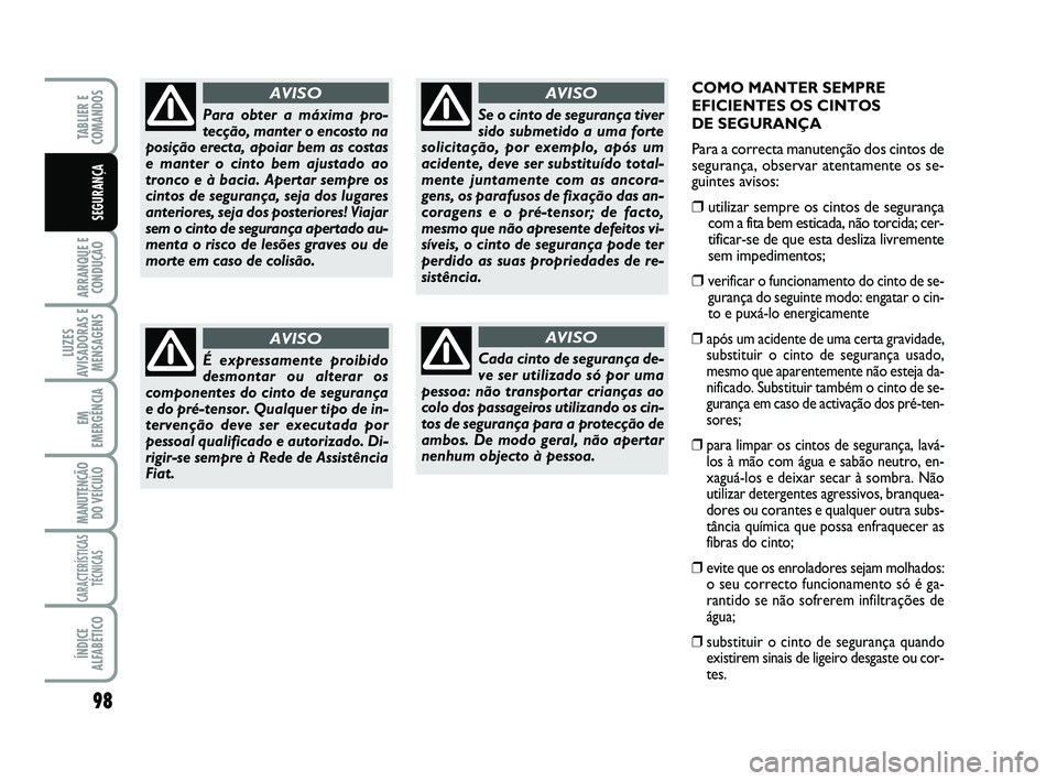 FIAT SCUDO 2013 Manual de Uso e Manutenção (in Portuguese) 98
ARRANQUE E
CONDUÇÃO
LUZES
AVISADORAS E
MENSAGENS
EM
EMERGÊNCIA
MANUTENÇÃO
DO VEÍCULO
CARACTERÍSTICAS
TÉCNICAS
ÍNDICE
ALFABÉTICO
TABLIER E
COMANDOS
SEGURANÇA
COMO MANTER SEMPRE
EFICIENT FIAT SCUDO 2013 Manual de Uso e Manutenção (in Portuguese) 98
ARRANQUE E
CONDUÇÃO
LUZES
AVISADORAS E
MENSAGENS
EM
EMERGÊNCIA
MANUTENÇÃO
DO VEÍCULO
CARACTERÍSTICAS
TÉCNICAS
ÍNDICE
ALFABÉTICO
TABLIER E
COMANDOS
SEGURANÇA
COMO MANTER SEMPRE
EFICIENT