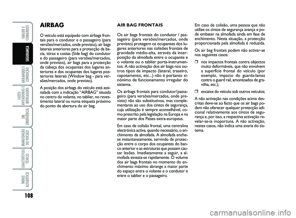 FIAT SCUDO 2013 Manual de Uso e Manutenção (in Portuguese) 108
ARRANQUE E
CONDUÇÃO
LUZES
AVISADORAS E
MENSAGENS
EM
EMERGÊNCIA
MANUTENÇÃO
DO VEÍCULO
CARACTERÍSTICAS
TÉCNICAS
ÍNDICE
ALFABÉTICO
TABLIER E
COMANDOS
SEGURANÇA
AIR BAG FRONTAIS
Os air ba FIAT SCUDO 2013 Manual de Uso e Manutenção (in Portuguese) 108
ARRANQUE E
CONDUÇÃO
LUZES
AVISADORAS E
MENSAGENS
EM
EMERGÊNCIA
MANUTENÇÃO
DO VEÍCULO
CARACTERÍSTICAS
TÉCNICAS
ÍNDICE
ALFABÉTICO
TABLIER E
COMANDOS
SEGURANÇA
AIR BAG FRONTAIS
Os air ba
