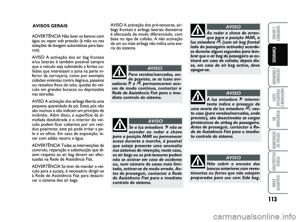 FIAT SCUDO 2013 Manual de Uso e Manutenção (in Portuguese) 113
ARRANQUE E
CONDUÇÃO
LUZES
AVISADORAS
E MENSAGENS
EM
EMERGÊNCIA
MANUTENÇÃO
DO VEÍCULO
CARACTERÍSTICAS
TÉCNICAS
ÍNDICE
ALFABÉTICO
TABLIER E
COMANDOS
SEGURANÇA
AVISOS GERAIS
Se a luz av FIAT SCUDO 2013 Manual de Uso e Manutenção (in Portuguese) 113
ARRANQUE E
CONDUÇÃO
LUZES
AVISADORAS
E MENSAGENS
EM
EMERGÊNCIA
MANUTENÇÃO
DO VEÍCULO
CARACTERÍSTICAS
TÉCNICAS
ÍNDICE
ALFABÉTICO
TABLIER E
COMANDOS
SEGURANÇA
AVISOS GERAIS
Se a luz av