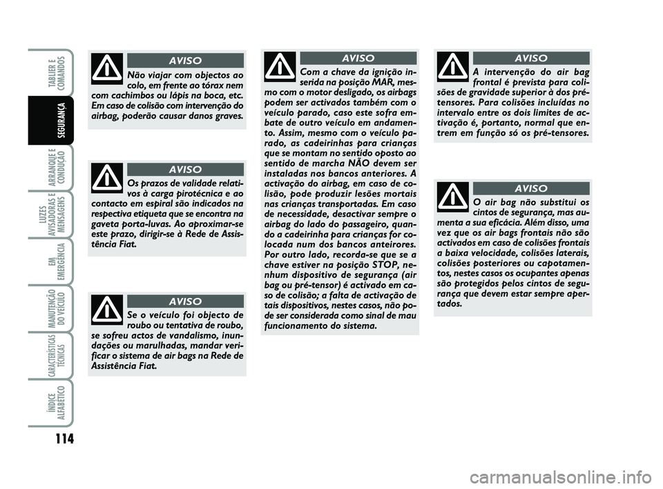 FIAT SCUDO 2013 Manual de Uso e Manutenção (in Portuguese) 114
ARRANQUE E
CONDUÇÃO
LUZES
AVISADORAS E
MENSAGENS
EM
EMERGÊNCIA
MANUTENÇÃO
DO VEÍCULO
CARACTERÍSTICAS
TÉCNICAS
ÍNDICE
ALFABÉTICO
TABLIER E
COMANDOS
SEGURANÇA
Se o veículo foi objecto FIAT SCUDO 2013 Manual de Uso e Manutenção (in Portuguese) 114
ARRANQUE E
CONDUÇÃO
LUZES
AVISADORAS E
MENSAGENS
EM
EMERGÊNCIA
MANUTENÇÃO
DO VEÍCULO
CARACTERÍSTICAS
TÉCNICAS
ÍNDICE
ALFABÉTICO
TABLIER E
COMANDOS
SEGURANÇA
Se o veículo foi objecto