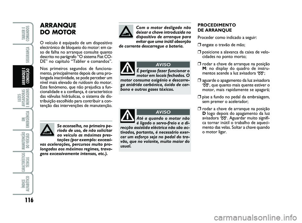 FIAT SCUDO 2013 Manual de Uso e Manutenção (in Portuguese) ARRANQUE
DO MOTOR
O veículo é equipado de um dispositivo
electrónico de bloqueio do motor: em ca-
so de falha no arranque consulte quanto
descrito no parágrafo “O sistema Fiat CO-
DE” no cap FIAT SCUDO 2013 Manual de Uso e Manutenção (in Portuguese) ARRANQUE
DO MOTOR
O veículo é equipado de um dispositivo
electrónico de bloqueio do motor: em ca-
so de falha no arranque consulte quanto
descrito no parágrafo “O sistema Fiat CO-
DE” no cap