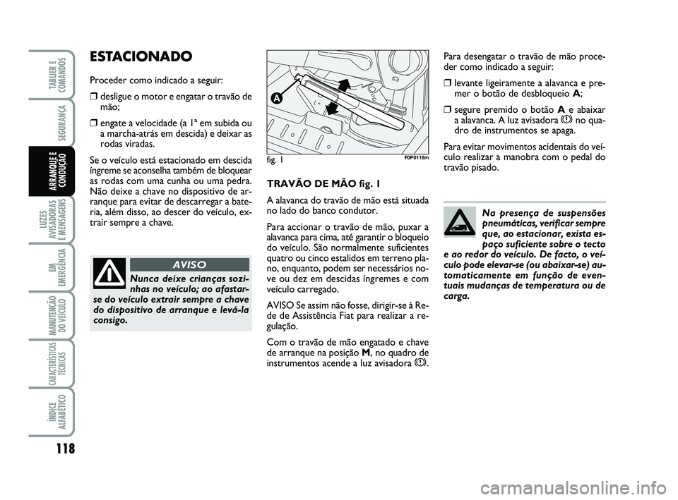 FIAT SCUDO 2013 Manual de Uso e Manutenção (in Portuguese) 118
LUZES
AVISADORAS
E MENSAGENS
EM
EMERGÊNCIA
MANUTENÇÃO
DO VEÍCULO
CARACTERÍSTICAS
TÉCNICAS
ÍNDICE
ALFABÉTICO
TABLIER E
COMANDOS
SEGURANÇA
ARRANQUE E
CONDUÇÃOTRAVÃO DE MÃO fig. 1
A ala FIAT SCUDO 2013 Manual de Uso e Manutenção (in Portuguese) 118
LUZES
AVISADORAS
E MENSAGENS
EM
EMERGÊNCIA
MANUTENÇÃO
DO VEÍCULO
CARACTERÍSTICAS
TÉCNICAS
ÍNDICE
ALFABÉTICO
TABLIER E
COMANDOS
SEGURANÇA
ARRANQUE E
CONDUÇÃOTRAVÃO DE MÃO fig. 1
A ala