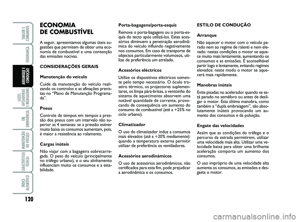 FIAT SCUDO 2013 Manual de Uso e Manutenção (in Portuguese) 120
LUZES
AVISADORAS
E MENSAGENS
EM
EMERGÊNCIA
MANUTENÇÃO
DO VEÍCULO
CARACTERÍSTICAS
TÉCNICAS
ÍNDICE
ALFABÉTICO
TABLIER E
COMANDOS
SEGURANÇA
ARRANQUE E
CONDUÇÃO
Porta-bagagens/porta-esquis FIAT SCUDO 2013 Manual de Uso e Manutenção (in Portuguese) 120
LUZES
AVISADORAS
E MENSAGENS
EM
EMERGÊNCIA
MANUTENÇÃO
DO VEÍCULO
CARACTERÍSTICAS
TÉCNICAS
ÍNDICE
ALFABÉTICO
TABLIER E
COMANDOS
SEGURANÇA
ARRANQUE E
CONDUÇÃO
Porta-bagagens/porta-esquis