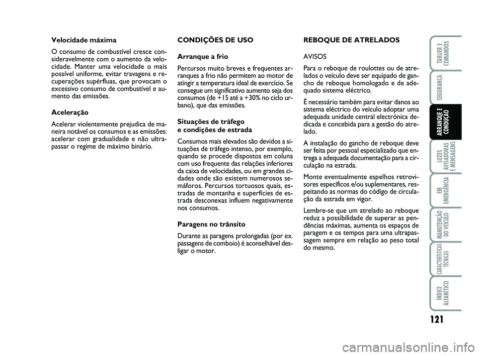FIAT SCUDO 2013 Manual de Uso e Manutenção (in Portuguese) 121
LUZES
AVISADORAS
E MENSAGENS
EM
EMERGÊNCIA
MANUTENÇÃO
DO VEÍCULO
CARACTERÍSTICAS
TÉCNICAS
ÍNDICE
ALFABÉTICO
TABLIER E
COMANDOS
SEGURANÇA
ARRANQUE E
CONDUÇÃO
CONDIÇÕES DE USO
Arranque FIAT SCUDO 2013 Manual de Uso e Manutenção (in Portuguese) 121
LUZES
AVISADORAS
E MENSAGENS
EM
EMERGÊNCIA
MANUTENÇÃO
DO VEÍCULO
CARACTERÍSTICAS
TÉCNICAS
ÍNDICE
ALFABÉTICO
TABLIER E
COMANDOS
SEGURANÇA
ARRANQUE E
CONDUÇÃO
CONDIÇÕES DE USO
Arranque