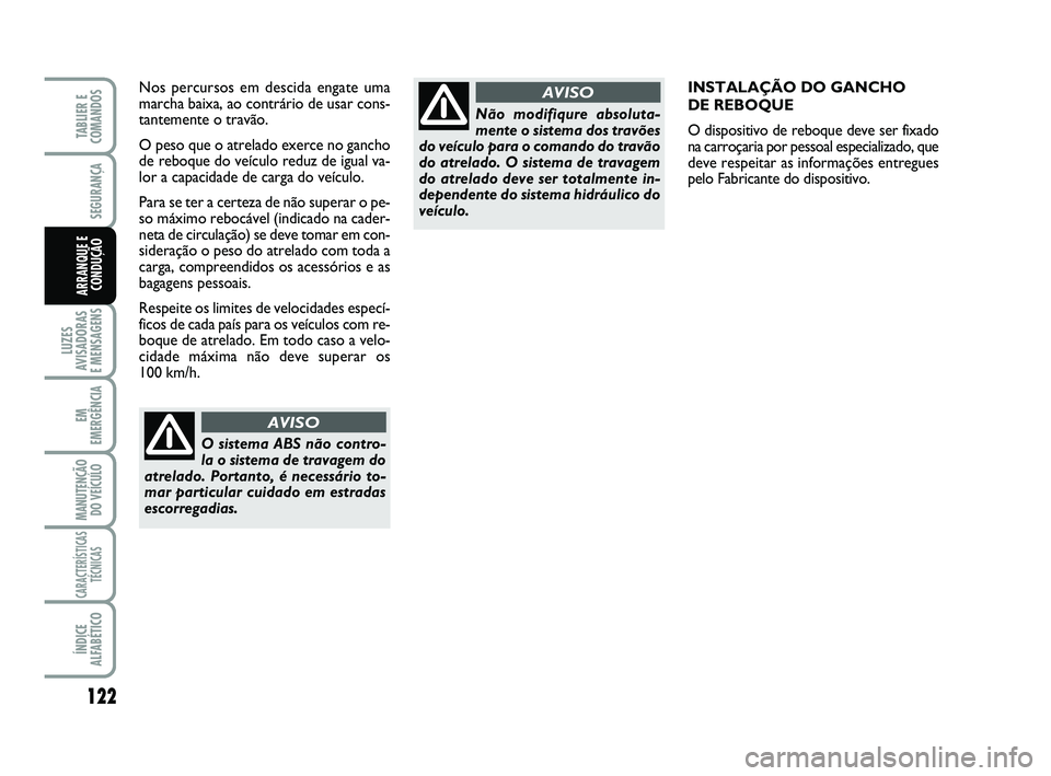 FIAT SCUDO 2013 Manual de Uso e Manutenção (in Portuguese) 122
LUZES
AVISADORAS
E MENSAGENS
EM
EMERGÊNCIA
MANUTENÇÃO
DO VEÍCULO
CARACTERÍSTICAS
TÉCNICAS
ÍNDICE
ALFABÉTICO
TABLIER E
COMANDOS
SEGURANÇA
ARRANQUE E
CONDUÇÃO
INSTALAÇÃO DO GANCHO
DE FIAT SCUDO 2013 Manual de Uso e Manutenção (in Portuguese) 122
LUZES
AVISADORAS
E MENSAGENS
EM
EMERGÊNCIA
MANUTENÇÃO
DO VEÍCULO
CARACTERÍSTICAS
TÉCNICAS
ÍNDICE
ALFABÉTICO
TABLIER E
COMANDOS
SEGURANÇA
ARRANQUE E
CONDUÇÃO
INSTALAÇÃO DO GANCHO
DE