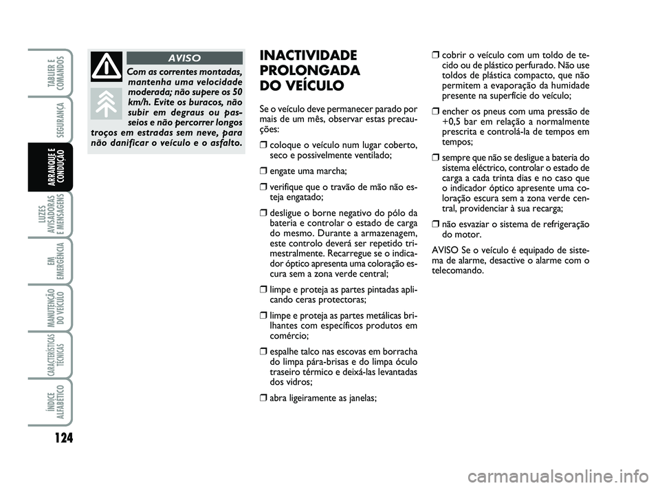 FIAT SCUDO 2013 Manual de Uso e Manutenção (in Portuguese) 124
LUZES
AVISADORAS
E MENSAGENS
EM
EMERGÊNCIA
MANUTENÇÃO
DO VEÍCULO
CARACTERÍSTICAS
TÉCNICAS
ÍNDICE
ALFABÉTICO
TABLIER E
COMANDOS
SEGURANÇA
ARRANQUE E
CONDUÇÃO
INACTIVIDADE
PROLONGADA
DO FIAT SCUDO 2013 Manual de Uso e Manutenção (in Portuguese) 124
LUZES
AVISADORAS
E MENSAGENS
EM
EMERGÊNCIA
MANUTENÇÃO
DO VEÍCULO
CARACTERÍSTICAS
TÉCNICAS
ÍNDICE
ALFABÉTICO
TABLIER E
COMANDOS
SEGURANÇA
ARRANQUE E
CONDUÇÃO
INACTIVIDADE
PROLONGADA
DO