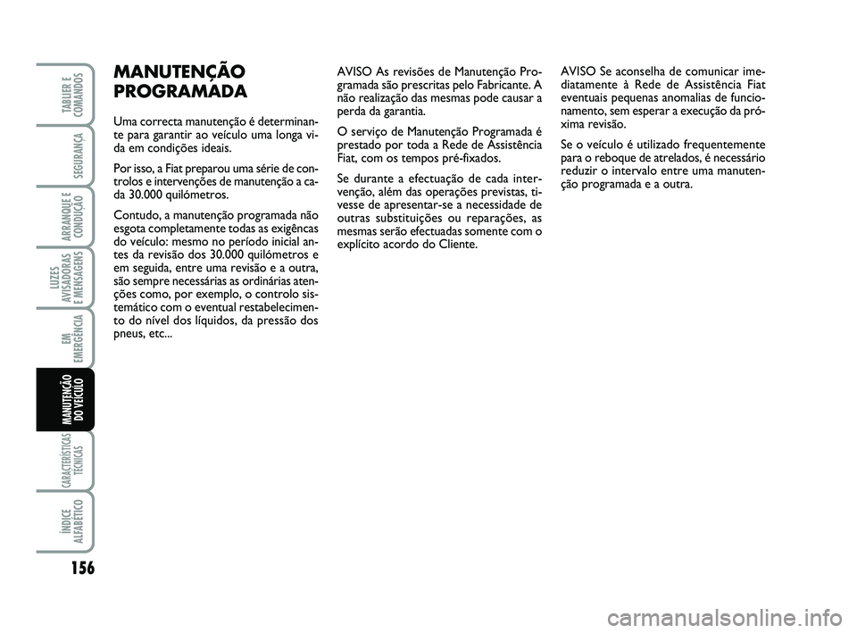 FIAT SCUDO 2013  Manual de Uso e Manutenção (in Portuguese) AVISO As revisões de Manutenção Pro-
gramada são prescritas pelo Fabricante. A
não realização das mesmas pode causar a
perda da garantia.
O serviço de Manutenção Programada é
prestado por t