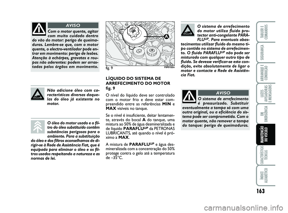 FIAT SCUDO 2013 Manual de Uso e Manutenção (in Portuguese) 163
LUZES
AVISADORAS
E MENSAGENS
CARACTERÍSTICAS
TÉCNICAS
ÍNDICE
ALFABÉTICO
TABLIER E
COMANDOS
SEGURANÇA
ARRANQUE E
CONDUÇÃO
EM
EMERGÊNCIA
MANUTENÇÃO
DO VEÍCULO
Com o motor quente, agitar FIAT SCUDO 2013 Manual de Uso e Manutenção (in Portuguese) 163
LUZES
AVISADORAS
E MENSAGENS
CARACTERÍSTICAS
TÉCNICAS
ÍNDICE
ALFABÉTICO
TABLIER E
COMANDOS
SEGURANÇA
ARRANQUE E
CONDUÇÃO
EM
EMERGÊNCIA
MANUTENÇÃO
DO VEÍCULO
Com o motor quente, agitar