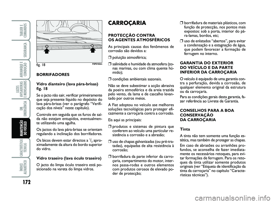 FIAT SCUDO 2013 Manual de Uso e Manutenção (in Portuguese) 172
LUZES
AVISADORAS
E MENSAGENS
CARACTERÍSTICAS
TÉCNICAS
ÍNDICE
ALFABÉTICO
TABLIER E
COMANDOS
SEGURANÇA
ARRANQUE E
CONDUÇÃO
EM
EMERGÊNCIA
MANUTENÇÃO
DO VEÍCULO
BORRIFADORES
Vidro diantei FIAT SCUDO 2013 Manual de Uso e Manutenção (in Portuguese) 172
LUZES
AVISADORAS
E MENSAGENS
CARACTERÍSTICAS
TÉCNICAS
ÍNDICE
ALFABÉTICO
TABLIER E
COMANDOS
SEGURANÇA
ARRANQUE E
CONDUÇÃO
EM
EMERGÊNCIA
MANUTENÇÃO
DO VEÍCULO
BORRIFADORES
Vidro diantei