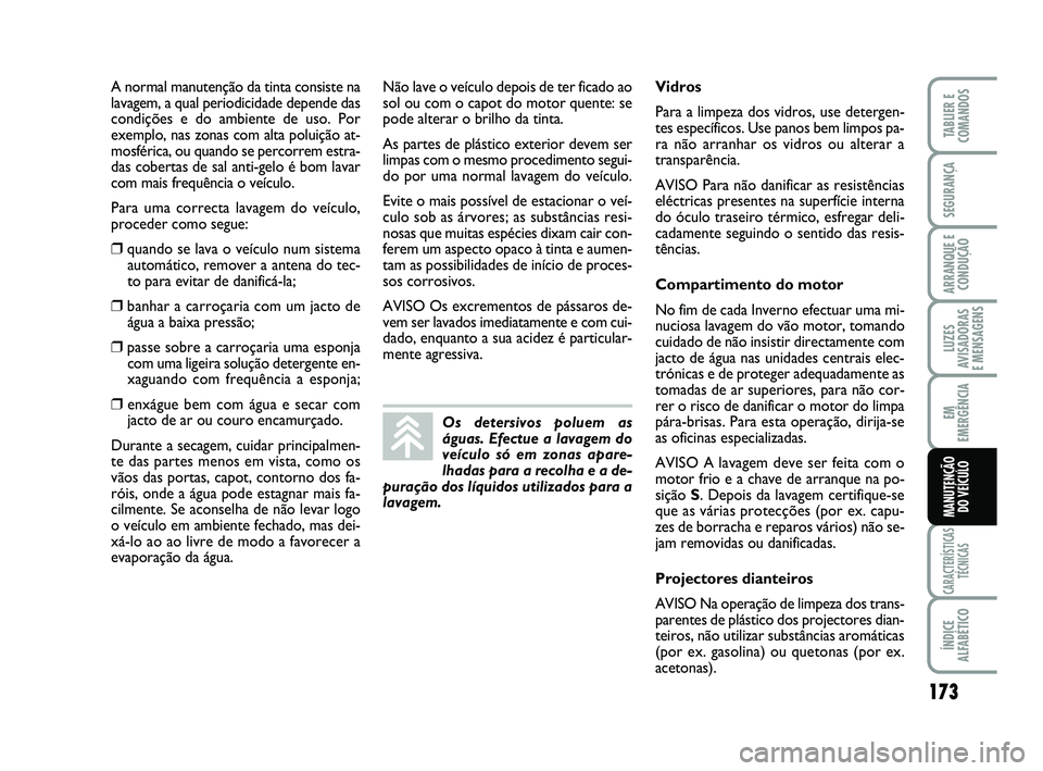 FIAT SCUDO 2013 Manual de Uso e Manutenção (in Portuguese) 173
LUZES
AVISADORAS
E MENSAGENS
CARACTERÍSTICAS
TÉCNICAS
ÍNDICE
ALFABÉTICO
TABLIER E
COMANDOS
SEGURANÇA
ARRANQUE E
CONDUÇÃO
EM
EMERGÊNCIA
MANUTENÇÃO
DO VEÍCULO
Não lave o veículo depoi FIAT SCUDO 2013 Manual de Uso e Manutenção (in Portuguese) 173
LUZES
AVISADORAS
E MENSAGENS
CARACTERÍSTICAS
TÉCNICAS
ÍNDICE
ALFABÉTICO
TABLIER E
COMANDOS
SEGURANÇA
ARRANQUE E
CONDUÇÃO
EM
EMERGÊNCIA
MANUTENÇÃO
DO VEÍCULO
Não lave o veículo depoi