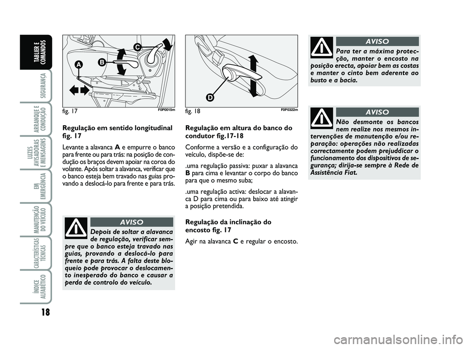 FIAT SCUDO 2013  Manual de Uso e Manutenção (in Portuguese) 18
SEGURANÇA
ARRANQUE E
CONDUÇÃO
LUZES
AVISADORAS 
E MENSAGENS
EM
EMERGÊNCIA
MANUTENÇÃO
DO VEÍCULO
CARACTERÍSTICAS
TÉCNICAS
ÍNDICE
ALFABÉTICO
TABLIER E
COMANDOS
Regulação em sentido longi