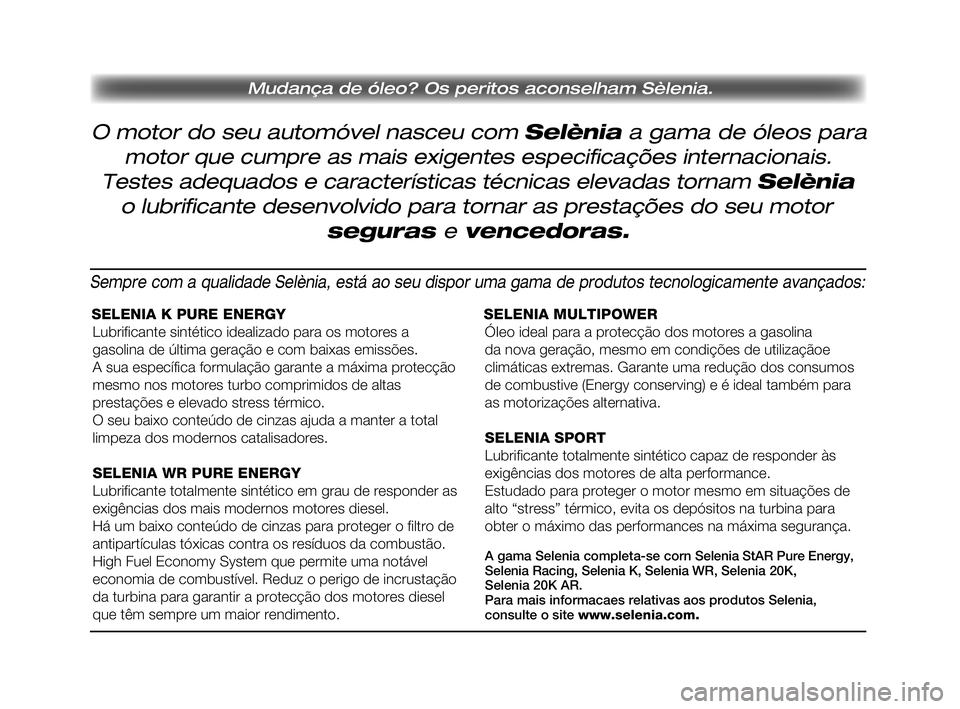 FIAT SCUDO 2013  Manual de Uso e Manutenção (in Portuguese) O motor do seu automóvel nasceu com Selènia a gama de óleos para 
 Mudança de óleo? Os peritos aconselham Sèlenia.
motor que cumpre as mais exigentes especificações internacionais.
Testes adeq