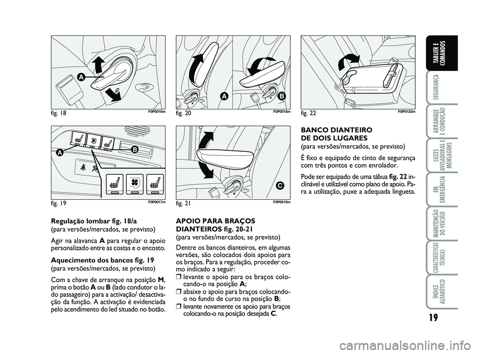 FIAT SCUDO 2013  Manual de Uso e Manutenção (in Portuguese) 19
SEGURANÇA
ARRANQUE 
E CONDUÇÃO
LUZES
AVISADORAS E
MENSAGENS
EM
EMERGÊNCIA
MANUTENÇÃO
DO VEÍCULO
CARACTERÍSTICAS
TÉCNICAS
ÍNDICE
ALFABÉTICO
TABLIER E
COMANDOS
fig. 18F0P0016m
fig. 19
AB
F