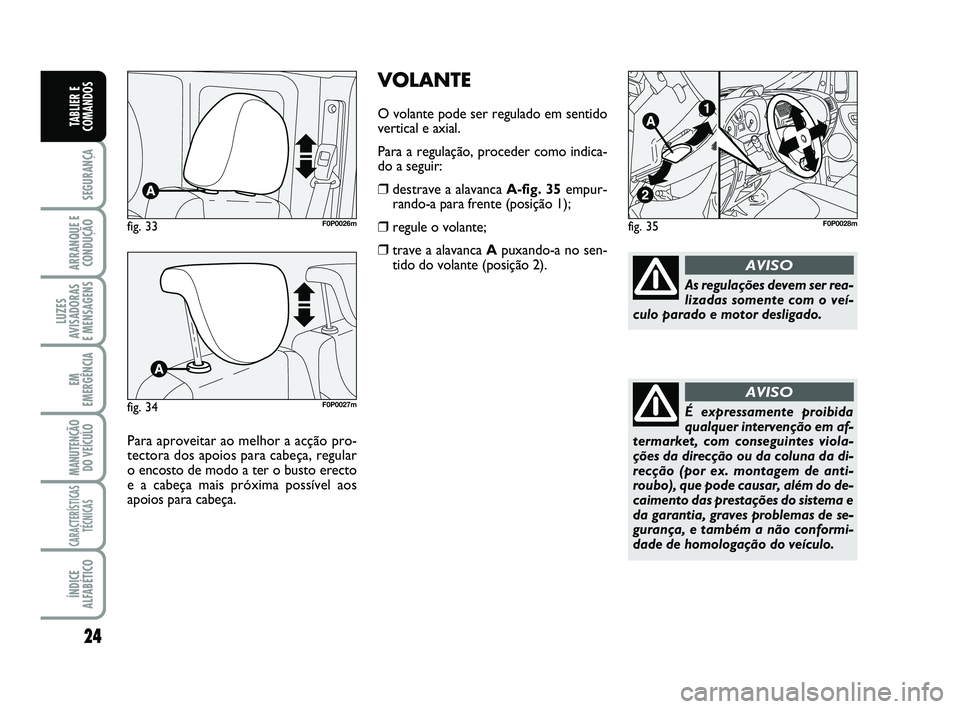 FIAT SCUDO 2013  Manual de Uso e Manutenção (in Portuguese) 24
SEGURANÇA
ARRANQUE E
CONDUÇÃO
LUZES
AVISADORAS 
E MENSAGENS
EM
EMERGÊNCIA
MANUTENÇÃO
DO VEÍCULO
CARACTERÍSTICAS
TÉCNICAS
ÍNDICE
ALFABÉTICO
TABLIER E
COMANDOS
fig. 33F0P0026m
Para aprovei