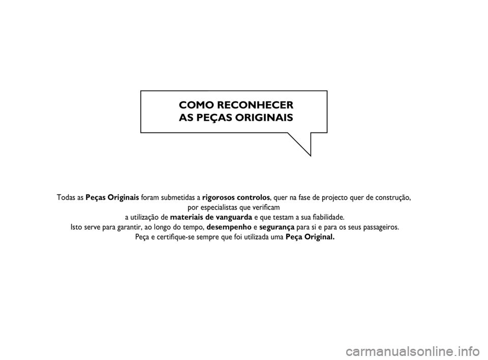 FIAT SCUDO 2013  Manual de Uso e Manutenção (in Portuguese) COMO RECONHECER
AS PEÇAS ORIGINAIS
   
  
    
  
 Todas as Peças Originais foram submetidas a rigorosos controlos, quer na fase de projecto quer de construção, 
por especialistas que veriﬁcam 
