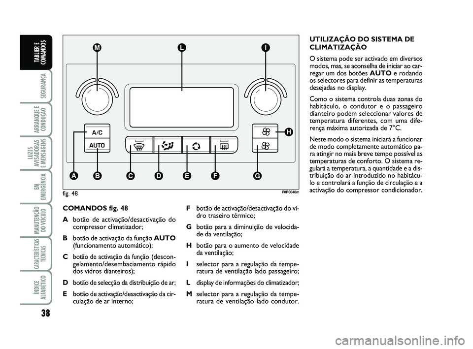 FIAT SCUDO 2013  Manual de Uso e Manutenção (in Portuguese) 38
SEGURANÇA
ARRANQUE E
CONDUÇÃO
LUZES
AVISADORAS 
E MENSAGENS
EM
EMERGÊNCIA
MANUTENÇÃO
DO VEÍCULO
CARACTERÍSTICAS
TÉCNICAS
ÍNDICE
ALFABÉTICO
TABLIER E
COMANDOS
COMANDOS fig. 48
Abotão de 