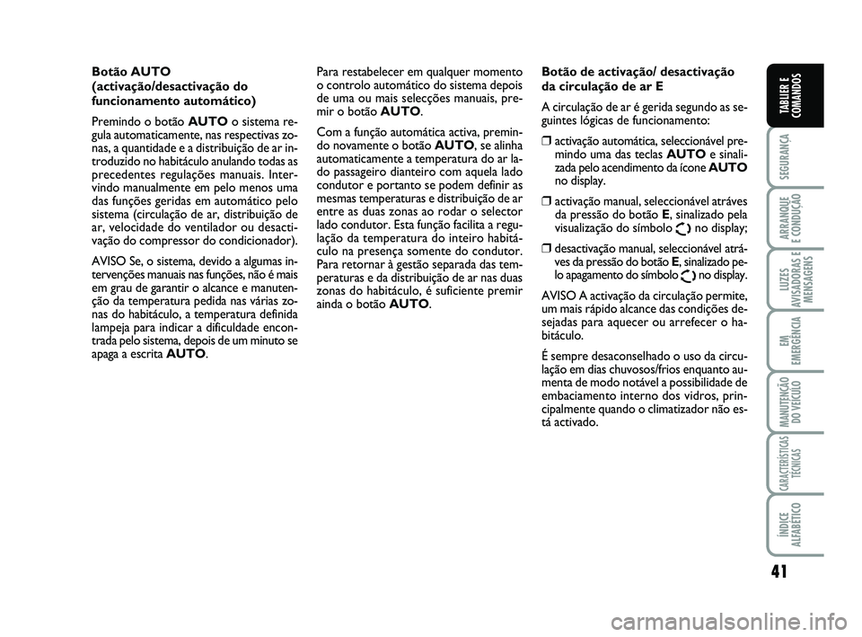 FIAT SCUDO 2013  Manual de Uso e Manutenção (in Portuguese) 41
SEGURANÇA
ARRANQUE 
E CONDUÇÃO
LUZES
AVISADORAS E
MENSAGENS
EM
EMERGÊNCIA
MANUTENÇÃO
DO VEÍCULO
CARACTERÍSTICAS
TÉCNICAS
ÍNDICE
ALFABÉTICO
TABLIER E
COMANDOS
Botão AUTO 
(activação/de