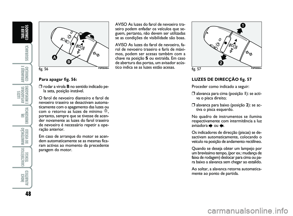 FIAT SCUDO 2013 Manual de Uso e Manutenção (in Portuguese) 48
SEGURANÇA
ARRANQUE E
CONDUÇÃO
LUZES
AVISADORAS
E MENSAGENS
EM
EMERGÊNCIA
MANUTENÇÃO
DO VEÍCULO
CARACTERÍSTICAS
TÉCNICAS
ÍNDICE
ALFABÉTICO
TABLIER E
COMANDOS
LUZES DE DIRECÇÃO fig. 57 FIAT SCUDO 2013 Manual de Uso e Manutenção (in Portuguese) 48
SEGURANÇA
ARRANQUE E
CONDUÇÃO
LUZES
AVISADORAS
E MENSAGENS
EM
EMERGÊNCIA
MANUTENÇÃO
DO VEÍCULO
CARACTERÍSTICAS
TÉCNICAS
ÍNDICE
ALFABÉTICO
TABLIER E
COMANDOS
LUZES DE DIRECÇÃO fig. 57