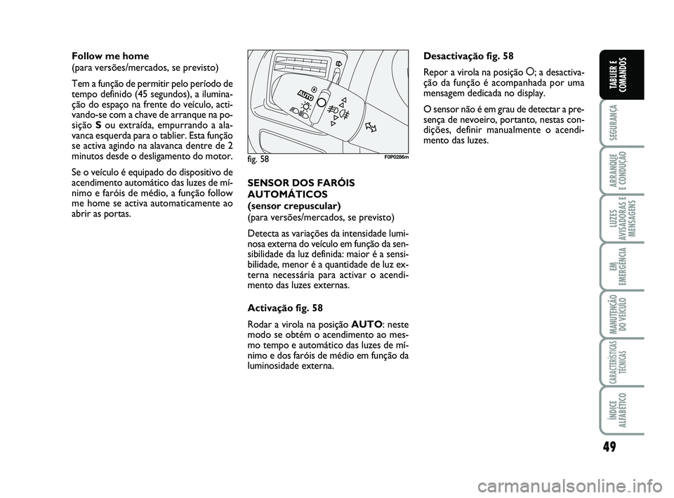 FIAT SCUDO 2013 Manual de Uso e Manutenção (in Portuguese) 49
SEGURANÇA
ARRANQUE
E CONDUÇÃO
LUZES
AVISADORAS E
MENSAGENS
EM
EMERGÊNCIA
MANUTENÇÃO
DO VEÍCULO
CARACTERÍSTICAS
TÉCNICAS
ÍNDICE
ALFABÉTICO
TABLIER E
COMANDOS
Follow me home
(para versõ FIAT SCUDO 2013 Manual de Uso e Manutenção (in Portuguese) 49
SEGURANÇA
ARRANQUE
E CONDUÇÃO
LUZES
AVISADORAS E
MENSAGENS
EM
EMERGÊNCIA
MANUTENÇÃO
DO VEÍCULO
CARACTERÍSTICAS
TÉCNICAS
ÍNDICE
ALFABÉTICO
TABLIER E
COMANDOS
Follow me home
(para versõ