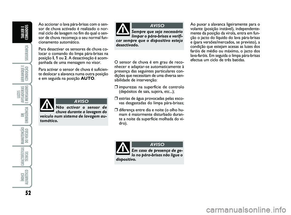 FIAT SCUDO 2013 Manual de Uso e Manutenção (in Portuguese) 52
SEGURANÇA
ARRANQUE E
CONDUÇÃO
LUZES
AVISADORAS
E MENSAGENS
EM
EMERGÊNCIA
MANUTENÇÃO
DO VEÍCULO
CARACTERÍSTICAS
TÉCNICAS
ÍNDICE
ALFABÉTICO
TABLIER E
COMANDOS
Ao accionar o lava pára-bri FIAT SCUDO 2013 Manual de Uso e Manutenção (in Portuguese) 52
SEGURANÇA
ARRANQUE E
CONDUÇÃO
LUZES
AVISADORAS
E MENSAGENS
EM
EMERGÊNCIA
MANUTENÇÃO
DO VEÍCULO
CARACTERÍSTICAS
TÉCNICAS
ÍNDICE
ALFABÉTICO
TABLIER E
COMANDOS
Ao accionar o lava pára-bri