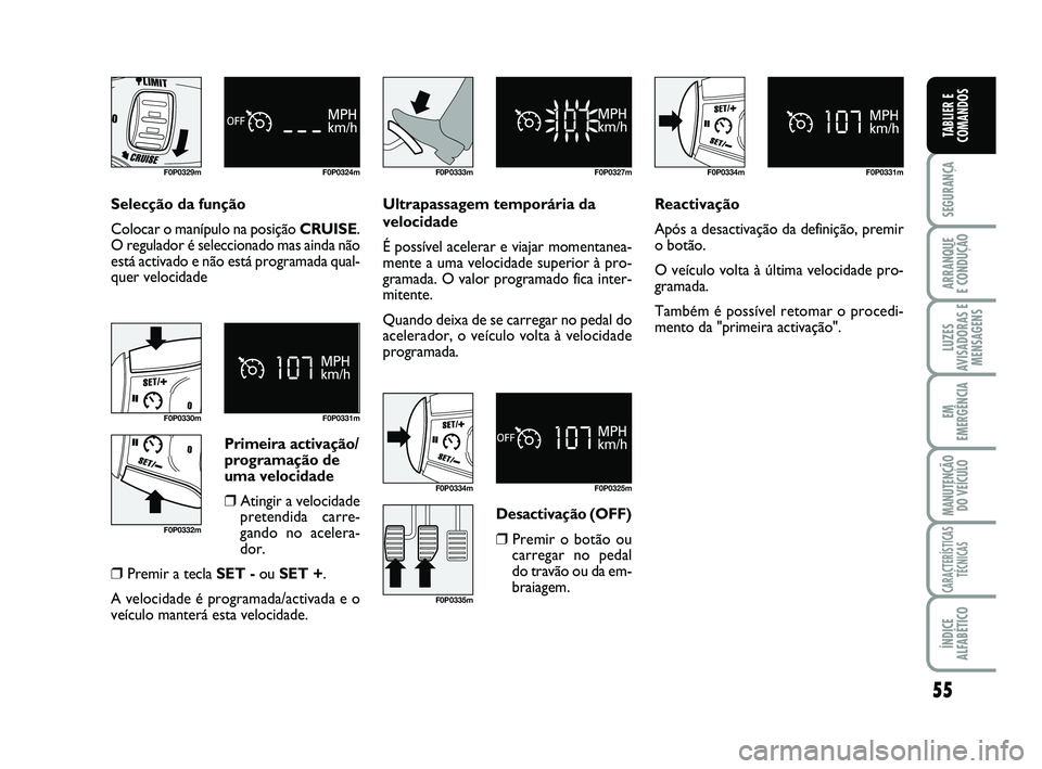 FIAT SCUDO 2013 Manual de Uso e Manutenção (in Portuguese) 55
SEGURANÇA
ARRANQUE
E CONDUÇÃO
LUZES
AVISADORAS E
MENSAGENS
EM
EMERGÊNCIA
MANUTENÇÃO
DO VEÍCULO
CARACTERÍSTICAS
TÉCNICAS
ÍNDICE
ALFABÉTICO
TABLIER E
COMANDOS
F0P0329m F0P0324m
F0P0330m F FIAT SCUDO 2013 Manual de Uso e Manutenção (in Portuguese) 55
SEGURANÇA
ARRANQUE
E CONDUÇÃO
LUZES
AVISADORAS E
MENSAGENS
EM
EMERGÊNCIA
MANUTENÇÃO
DO VEÍCULO
CARACTERÍSTICAS
TÉCNICAS
ÍNDICE
ALFABÉTICO
TABLIER E
COMANDOS
F0P0329m F0P0324m
F0P0330m F