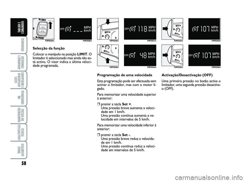 FIAT SCUDO 2013 Manual de Uso e Manutenção (in Portuguese) 58
SEGURANÇA
ARRANQUE E
CONDUÇÃO
LUZES
AVISADORAS
E MENSAGENS
EM
EMERGÊNCIA
MANUTENÇÃO
DO VEÍCULO
CARACTERÍSTICAS
TÉCNICAS
ÍNDICE
ALFABÉTICO
TABLIER E
COMANDOS
F0P0343m F0P0338mF0P0330m
F0 FIAT SCUDO 2013 Manual de Uso e Manutenção (in Portuguese) 58
SEGURANÇA
ARRANQUE E
CONDUÇÃO
LUZES
AVISADORAS
E MENSAGENS
EM
EMERGÊNCIA
MANUTENÇÃO
DO VEÍCULO
CARACTERÍSTICAS
TÉCNICAS
ÍNDICE
ALFABÉTICO
TABLIER E
COMANDOS
F0P0343m F0P0338mF0P0330m
F0
