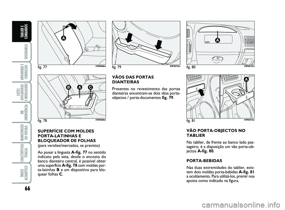 FIAT SCUDO 2013 Manual de Uso e Manutenção (in Portuguese) 66
SEGURANÇA
ARRANQUE E
CONDUÇÃO
LUZES
AVISADORAS
E MENSAGENS
EM
EMERGÊNCIA
MANUTENÇÃO
DO VEÍCULO
CARACTERÍSTICAS
TÉCNICAS
ÍNDICE
ALFABÉTICO
TABLIER E
COMANDOS
VÃOS DAS PORTAS
DIANTEIRAS
FIAT SCUDO 2013 Manual de Uso e Manutenção (in Portuguese) 66
SEGURANÇA
ARRANQUE E
CONDUÇÃO
LUZES
AVISADORAS
E MENSAGENS
EM
EMERGÊNCIA
MANUTENÇÃO
DO VEÍCULO
CARACTERÍSTICAS
TÉCNICAS
ÍNDICE
ALFABÉTICO
TABLIER E
COMANDOS
VÃOS DAS PORTAS
DIANTEIRAS