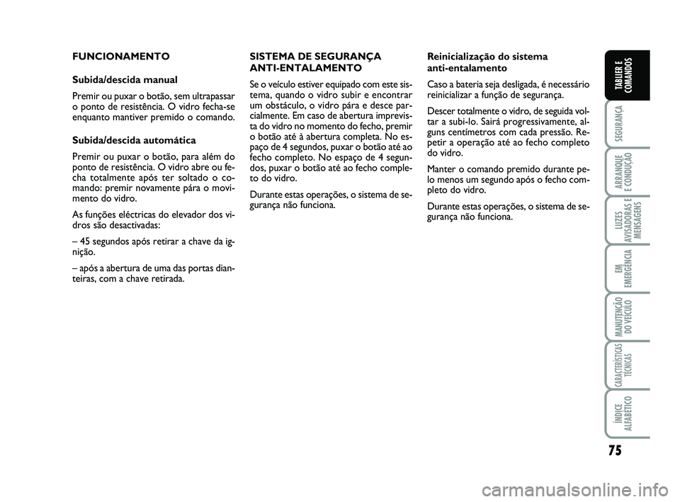 FIAT SCUDO 2013 Manual de Uso e Manutenção (in Portuguese) 75
SEGURANÇA
ARRANQUE
E CONDUÇÃO
LUZES
AVISADORAS E
MENSAGENS
EM
EMERGÊNCIA
MANUTENÇÃO
DO VEÍCULO
CARACTERÍSTICAS
TÉCNICAS
ÍNDICE
ALFABÉTICO
TABLIER E
COMANDOS
FUNCIONAMENTO
Subida/descida FIAT SCUDO 2013 Manual de Uso e Manutenção (in Portuguese) 75
SEGURANÇA
ARRANQUE
E CONDUÇÃO
LUZES
AVISADORAS E
MENSAGENS
EM
EMERGÊNCIA
MANUTENÇÃO
DO VEÍCULO
CARACTERÍSTICAS
TÉCNICAS
ÍNDICE
ALFABÉTICO
TABLIER E
COMANDOS
FUNCIONAMENTO
Subida/descida