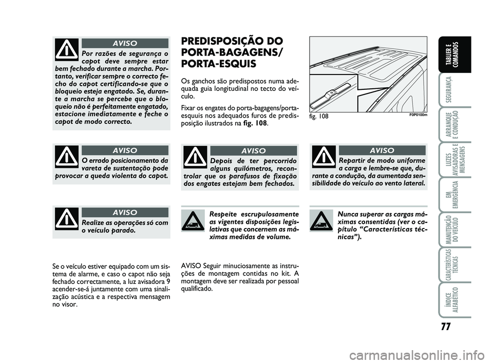 FIAT SCUDO 2013 Manual de Uso e Manutenção (in Portuguese) 77
SEGURANÇA
ARRANQUE
E CONDUÇÃO
LUZES
AVISADORAS E
MENSAGENS
EM
EMERGÊNCIA
MANUTENÇÃO
DO VEÍCULO
CARACTERÍSTICAS
TÉCNICAS
ÍNDICE
ALFABÉTICO
TABLIER E
COMANDOS
PREDISPOSIÇÃO DO
PORTA-BAG FIAT SCUDO 2013 Manual de Uso e Manutenção (in Portuguese) 77
SEGURANÇA
ARRANQUE
E CONDUÇÃO
LUZES
AVISADORAS E
MENSAGENS
EM
EMERGÊNCIA
MANUTENÇÃO
DO VEÍCULO
CARACTERÍSTICAS
TÉCNICAS
ÍNDICE
ALFABÉTICO
TABLIER E
COMANDOS
PREDISPOSIÇÃO DO
PORTA-BAG