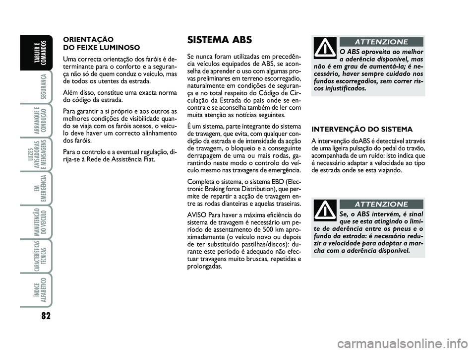 FIAT SCUDO 2013 Manual de Uso e Manutenção (in Portuguese) 82
SEGURANÇA
ARRANQUE E
CONDUÇÃO
LUZES
AVISADORAS
E MENSAGENS
EM
EMERGÊNCIA
MANUTENÇÃO
DO VEÍCULO
CARACTERÍSTICAS
TÉCNICAS
ÍNDICE
ALFABÉTICO
TABLIER E
COMANDOS
ORIENTAÇÃO
DO FEIXE LUMIN FIAT SCUDO 2013 Manual de Uso e Manutenção (in Portuguese) 82
SEGURANÇA
ARRANQUE E
CONDUÇÃO
LUZES
AVISADORAS
E MENSAGENS
EM
EMERGÊNCIA
MANUTENÇÃO
DO VEÍCULO
CARACTERÍSTICAS
TÉCNICAS
ÍNDICE
ALFABÉTICO
TABLIER E
COMANDOS
ORIENTAÇÃO
DO FEIXE LUMIN
