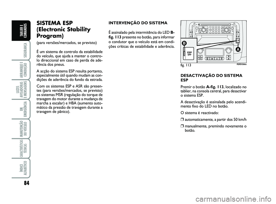 FIAT SCUDO 2013 Manual de Uso e Manutenção (in Portuguese) 84
SEGURANÇA
ARRANQUE E
CONDUÇÃO
LUZES
AVISADORAS
E MENSAGENS
EM
EMERGÊNCIA
MANUTENÇÃO
DO VEÍCULO
CARACTERÍSTICAS
TÉCNICAS
ÍNDICE
ALFABÉTICO
TABLIER E
COMANDOS
fig. 113F0F0104m
SISTEMA ESP FIAT SCUDO 2013 Manual de Uso e Manutenção (in Portuguese) 84
SEGURANÇA
ARRANQUE E
CONDUÇÃO
LUZES
AVISADORAS
E MENSAGENS
EM
EMERGÊNCIA
MANUTENÇÃO
DO VEÍCULO
CARACTERÍSTICAS
TÉCNICAS
ÍNDICE
ALFABÉTICO
TABLIER E
COMANDOS
fig. 113F0F0104m
SISTEMA ESP