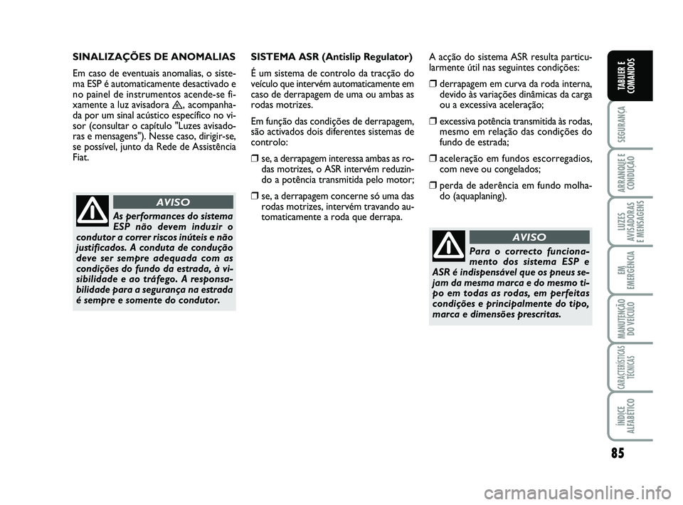 FIAT SCUDO 2013 Manual de Uso e Manutenção (in Portuguese) 85
SEGURANÇA
ARRANQUE E
CONDUÇÃO
LUZES
AVISADORAS
E MENSAGENS
EM
EMERGÊNCIA
MANUTENÇÃO
DO VEÍCULO
CARACTERÍSTICAS
TÉCNICAS
ÍNDICE
ALFABÉTICO
TABLIER E
COMANDOS
SINALIZAÇÕES DE ANOMALIAS FIAT SCUDO 2013 Manual de Uso e Manutenção (in Portuguese) 85
SEGURANÇA
ARRANQUE E
CONDUÇÃO
LUZES
AVISADORAS
E MENSAGENS
EM
EMERGÊNCIA
MANUTENÇÃO
DO VEÍCULO
CARACTERÍSTICAS
TÉCNICAS
ÍNDICE
ALFABÉTICO
TABLIER E
COMANDOS
SINALIZAÇÕES DE ANOMALIAS