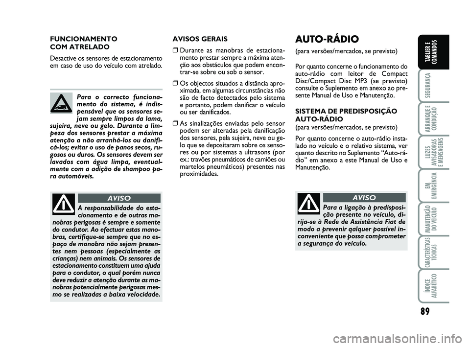 FIAT SCUDO 2013 Manual de Uso e Manutenção (in Portuguese) 89
SEGURANÇA
ARRANQUE E
CONDUÇÃO
LUZES
AVISADORAS
E MENSAGENS
EM
EMERGÊNCIA
MANUTENÇÃO
DO VEÍCULO
CARACTERÍSTICAS
TÉCNICAS
ÍNDICE
ALFABÉTICO
TABLIER E
COMANDOS
AVISOS GERAIS
❒Durante as FIAT SCUDO 2013 Manual de Uso e Manutenção (in Portuguese) 89
SEGURANÇA
ARRANQUE E
CONDUÇÃO
LUZES
AVISADORAS
E MENSAGENS
EM
EMERGÊNCIA
MANUTENÇÃO
DO VEÍCULO
CARACTERÍSTICAS
TÉCNICAS
ÍNDICE
ALFABÉTICO
TABLIER E
COMANDOS
AVISOS GERAIS
❒Durante as