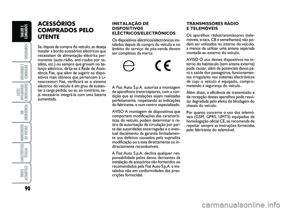 FIAT SCUDO 2013 Manual de Uso e Manutenção (in Portuguese) 90
SEGURANÇA
ARRANQUE E
CONDUÇÃO
LUZES
AVISADORAS
E MENSAGENS
EM
EMERGÊNCIA
MANUTENÇÃO
DO VEÍCULO
CARACTERÍSTICAS
TÉCNICAS
ÍNDICE
ALFABÉTICO
TABLIER E
COMANDOS
TRANSMISSORES RÁDIO
E TELEM FIAT SCUDO 2013 Manual de Uso e Manutenção (in Portuguese) 90
SEGURANÇA
ARRANQUE E
CONDUÇÃO
LUZES
AVISADORAS
E MENSAGENS
EM
EMERGÊNCIA
MANUTENÇÃO
DO VEÍCULO
CARACTERÍSTICAS
TÉCNICAS
ÍNDICE
ALFABÉTICO
TABLIER E
COMANDOS
TRANSMISSORES RÁDIO
E TELEM