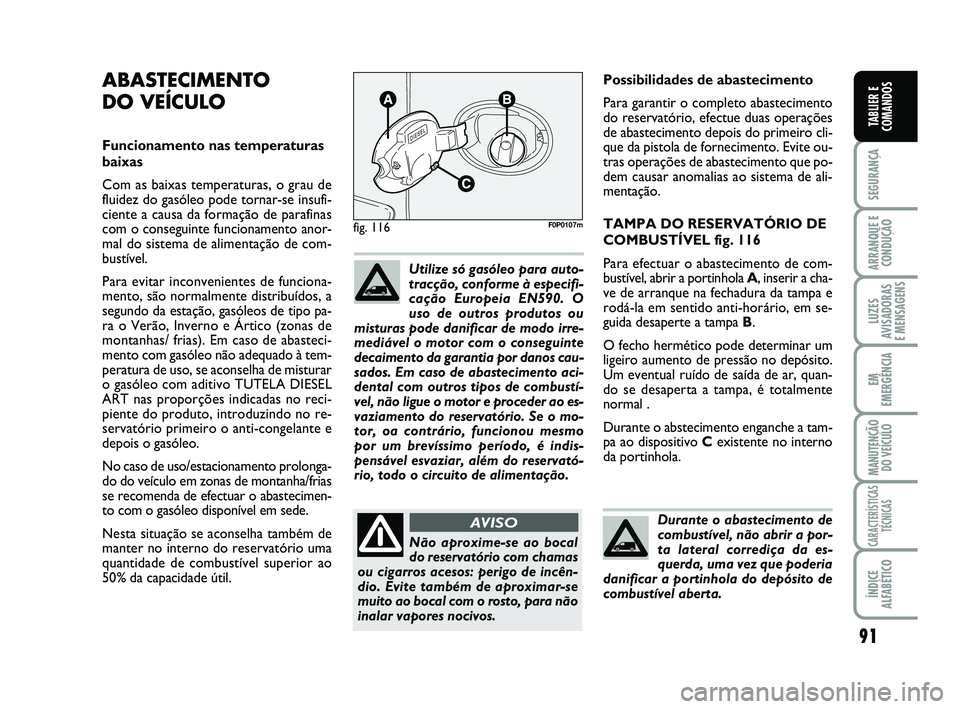 FIAT SCUDO 2013 Manual de Uso e Manutenção (in Portuguese) 91
SEGURANÇA
ARRANQUE E
CONDUÇÃO
LUZES
AVISADORAS
E MENSAGENS
EM
EMERGÊNCIA
MANUTENÇÃO
DO VEÍCULO
CARACTERÍSTICAS
TÉCNICAS
ÍNDICE
ALFABÉTICO
TABLIER E
COMANDOS
Possibilidades de abastecime FIAT SCUDO 2013 Manual de Uso e Manutenção (in Portuguese) 91
SEGURANÇA
ARRANQUE E
CONDUÇÃO
LUZES
AVISADORAS
E MENSAGENS
EM
EMERGÊNCIA
MANUTENÇÃO
DO VEÍCULO
CARACTERÍSTICAS
TÉCNICAS
ÍNDICE
ALFABÉTICO
TABLIER E
COMANDOS
Possibilidades de abastecime