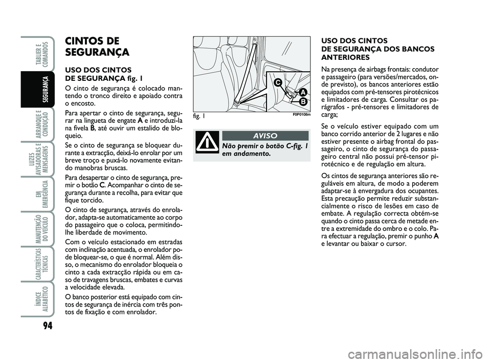 FIAT SCUDO 2013 Manual de Uso e Manutenção (in Portuguese) 94
ARRANQUE E
CONDUÇÃO
LUZES
AVISADORAS E
MENSAGENS
EM
EMERGÊNCIA
MANUTENÇÃO
DO VEÍCULO
CARACTERÍSTICAS
TÉCNICAS
ÍNDICE
ALFABÉTICO
TABLIER E
COMANDOS
SEGURANÇA
CINTOS DE
SEGURANÇA
USO DO FIAT SCUDO 2013 Manual de Uso e Manutenção (in Portuguese) 94
ARRANQUE E
CONDUÇÃO
LUZES
AVISADORAS E
MENSAGENS
EM
EMERGÊNCIA
MANUTENÇÃO
DO VEÍCULO
CARACTERÍSTICAS
TÉCNICAS
ÍNDICE
ALFABÉTICO
TABLIER E
COMANDOS
SEGURANÇA
CINTOS DE
SEGURANÇA
USO DO