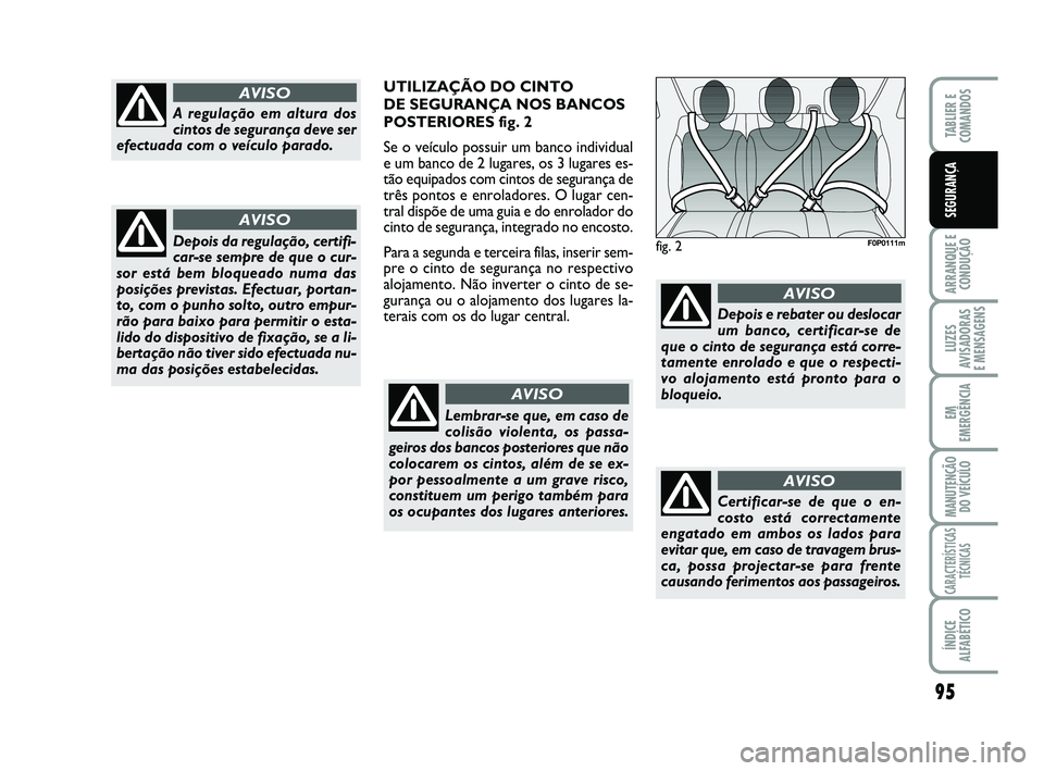 FIAT SCUDO 2013 Manual de Uso e Manutenção (in Portuguese) 95
ARRANQUE E
CONDUÇÃO
LUZES
AVISADORAS
E MENSAGENS
EM
EMERGÊNCIA
MANUTENÇÃO
DO VEÍCULO
CARACTERÍSTICAS
TÉCNICAS
ÍNDICE
ALFABÉTICO
TABLIER E
COMANDOS
SEGURANÇA
fig. 2F0P0111m
A regulaç FIAT SCUDO 2013 Manual de Uso e Manutenção (in Portuguese) 95
ARRANQUE E
CONDUÇÃO
LUZES
AVISADORAS
E MENSAGENS
EM
EMERGÊNCIA
MANUTENÇÃO
DO VEÍCULO
CARACTERÍSTICAS
TÉCNICAS
ÍNDICE
ALFABÉTICO
TABLIER E
COMANDOS
SEGURANÇA
fig. 2F0P0111m
A regulaç