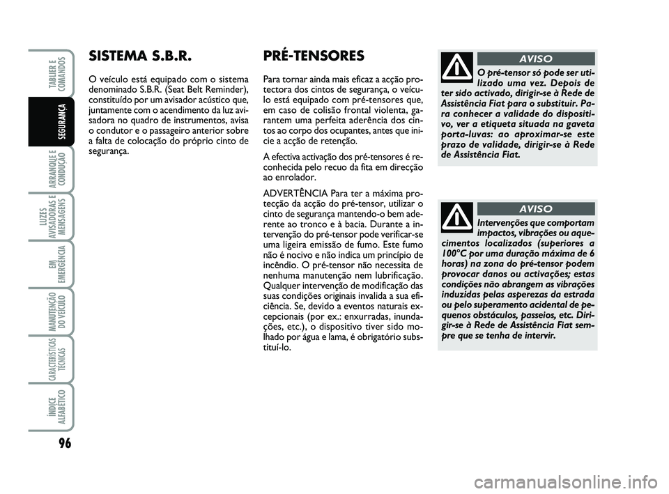 FIAT SCUDO 2013 Manual de Uso e Manutenção (in Portuguese) 96
ARRANQUE E
CONDUÇÃO
LUZES
AVISADORAS E
MENSAGENS
EM
EMERGÊNCIA
MANUTENÇÃO
DO VEÍCULO
CARACTERÍSTICAS
TÉCNICAS
ÍNDICE
ALFABÉTICO
TABLIER E
COMANDOS
SEGURANÇA
Intervenções que comporta FIAT SCUDO 2013 Manual de Uso e Manutenção (in Portuguese) 96
ARRANQUE E
CONDUÇÃO
LUZES
AVISADORAS E
MENSAGENS
EM
EMERGÊNCIA
MANUTENÇÃO
DO VEÍCULO
CARACTERÍSTICAS
TÉCNICAS
ÍNDICE
ALFABÉTICO
TABLIER E
COMANDOS
SEGURANÇA
Intervenções que comporta